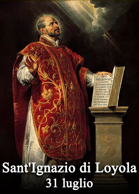 Il 31 luglio si venera:
 Sant’ Ignazio di Loyola