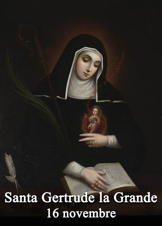 Il 16 novembre si venera:
 Santa Gertrude la Grande