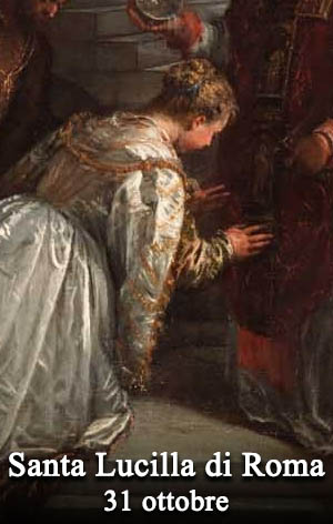 Il 31 ottobre si venera:
 Santa Lucilla di Roma