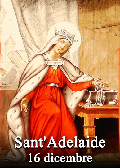 Il 16 dicembre si venera:
 Sant’ Adelaide