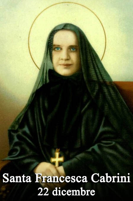 Il 22 dicembre si venera:
 Santa Francesca Saverio Cabrini