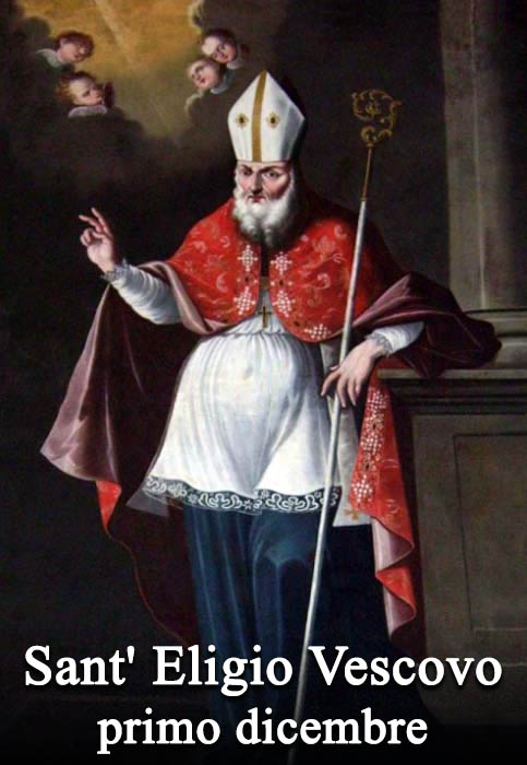 Il primo dicembre si venera:
 Sant’ Eligio