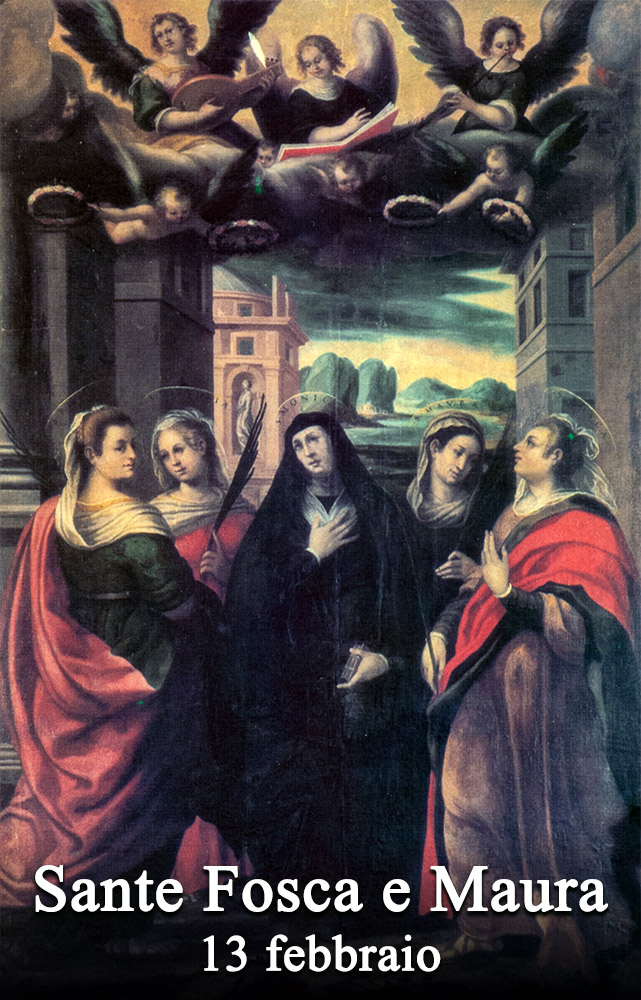 Il 13 febbraio si venera:
 Sante Fosca e Maura