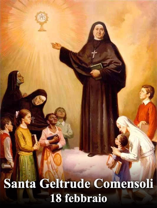 Il 18 febbraio si venera:
 Santa Geltrude Comensoli