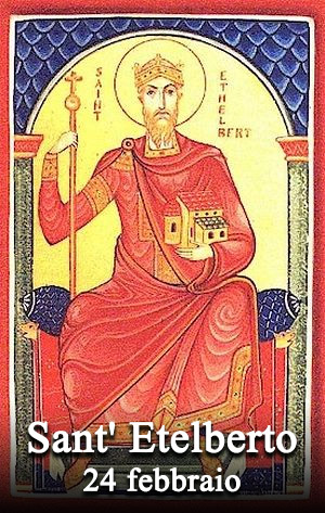 Il 24 febbraio si venera:
 Sant’ Etelberto