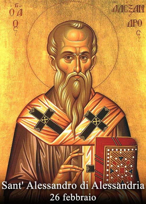 Il 26 febbraio si venera:
 Sant’ Alessandro di Alessandria