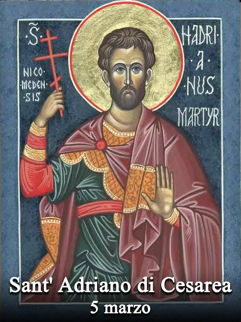 Il 5 marzo si venera:
 Sant’ Adriano di Cesarea