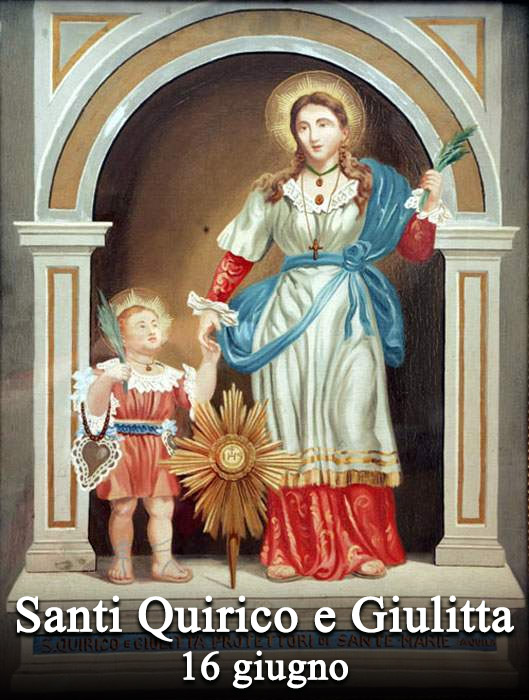 Il 16 giugno si venera:
 Santi Quirico e Giulitta